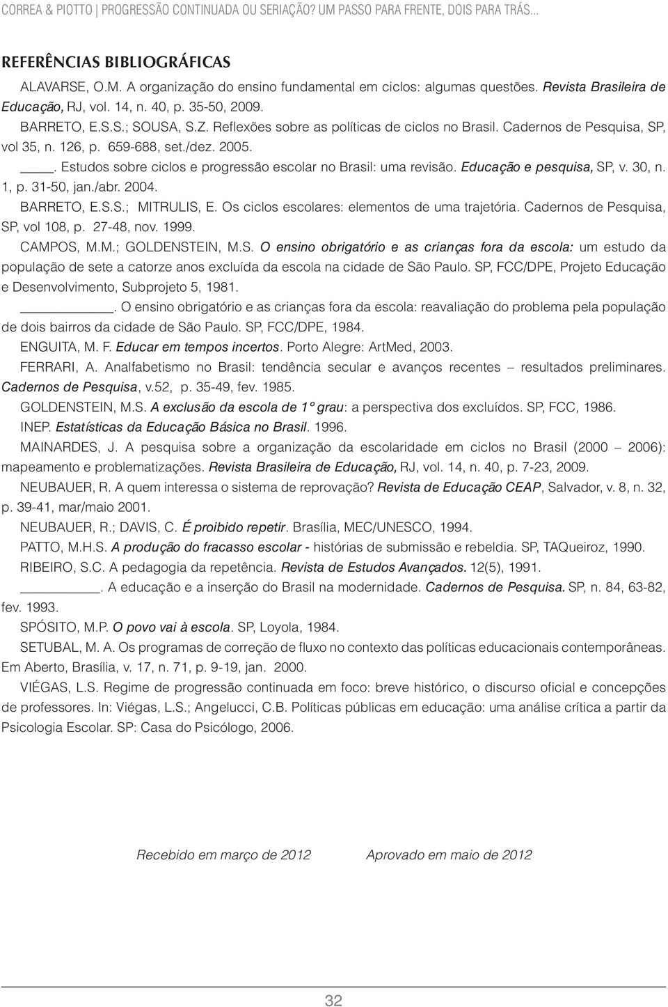 659-688, set./dez. 2005.. Estudos sobre ciclos e progressão escolar no Brasil: uma revisão. Educação e pesquisa, SP, v. 30, n. 1, p. 31-50, jan./abr. 2004. BARRETO, E.S.S.; MITRULIS, E.