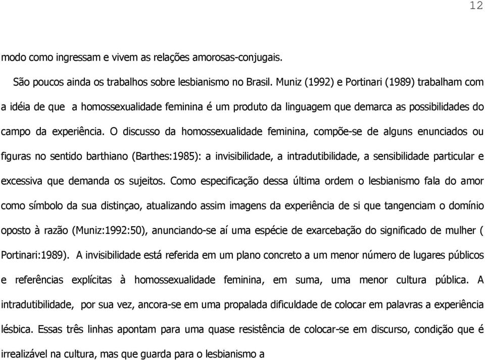 O discusso da homossexualidade feminina, compõe-se de alguns enunciados ou figuras no sentido barthiano (Barthes:1985): a invisibilidade, a intradutibilidade, a sensibilidade particular e excessiva