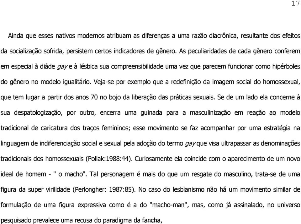 Veja-se por exemplo que a redefinição da imagem social do homossexual, que tem lugar a partir dos anos 70 no bojo da liberação das práticas sexuais.