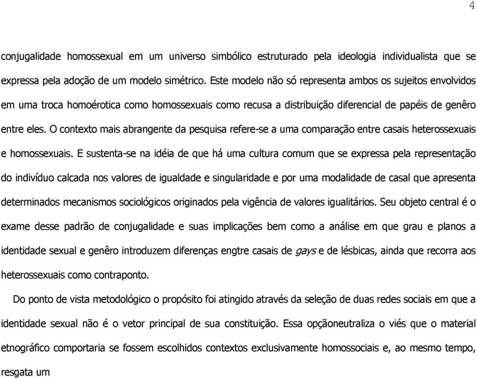 O contexto mais abrangente da pesquisa refere-se a uma comparação entre casais heterossexuais e homossexuais.