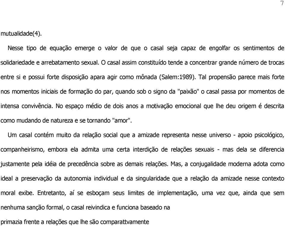 Tal propensão parece mais forte nos momentos iniciais de formação do par, quando sob o signo da "paixão" o casal passa por momentos de intensa convivência.