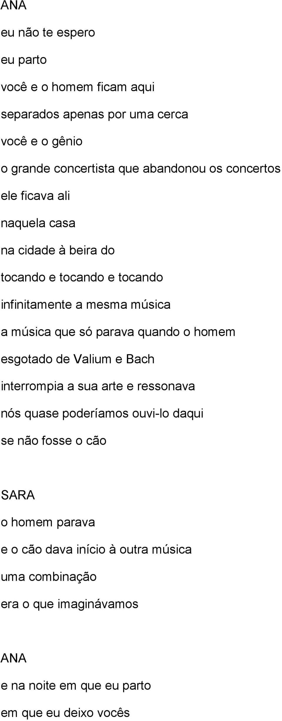 parava quando o homem esgotado de Valium e Bach interrompia a sua arte e ressonava nós quase poderíamos ouvi-lo daqui se não fosse o cão