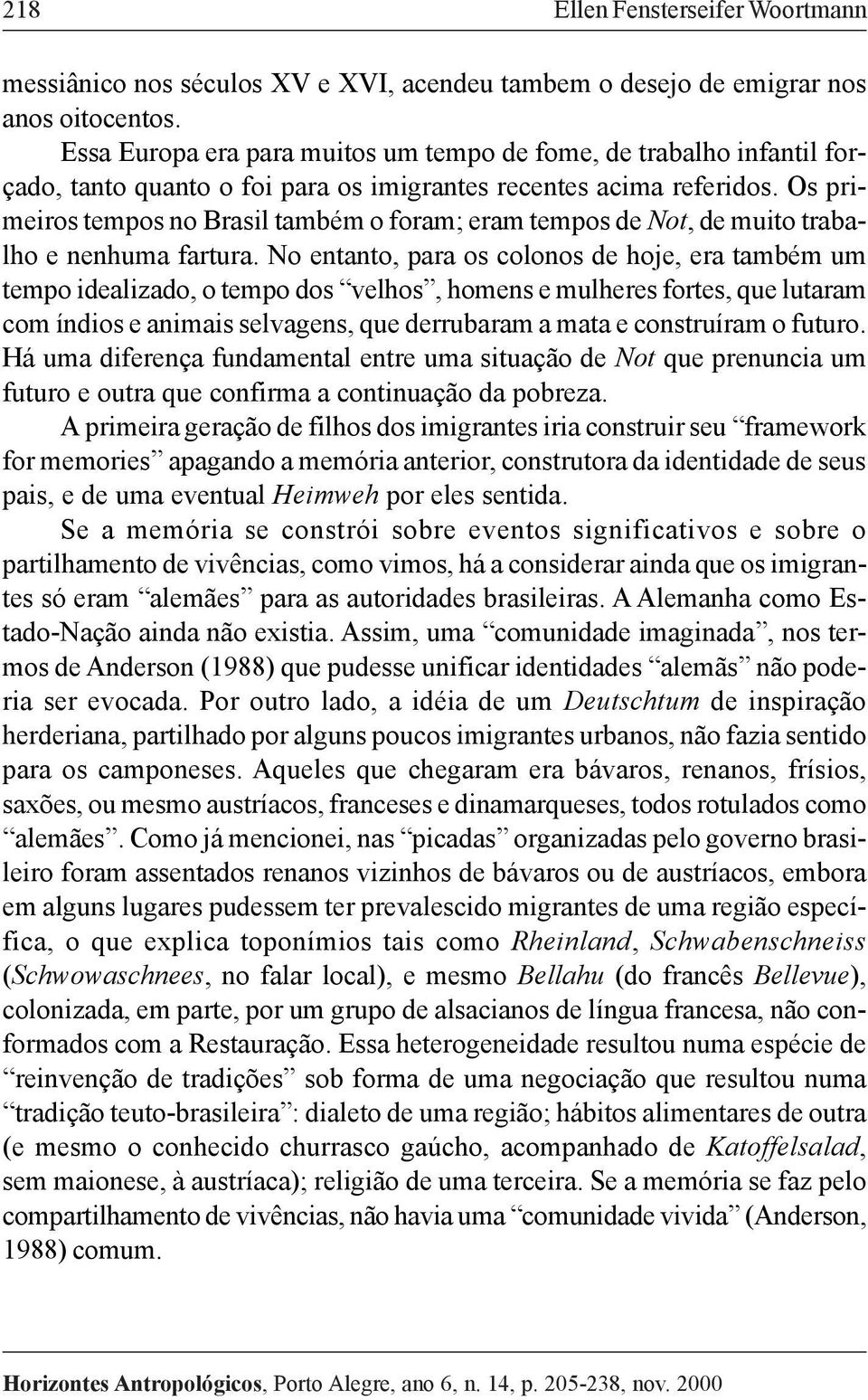 Os primeiros tempos no Brasil também o foram; eram tempos de Not, de muito trabalho e nenhuma fartura.