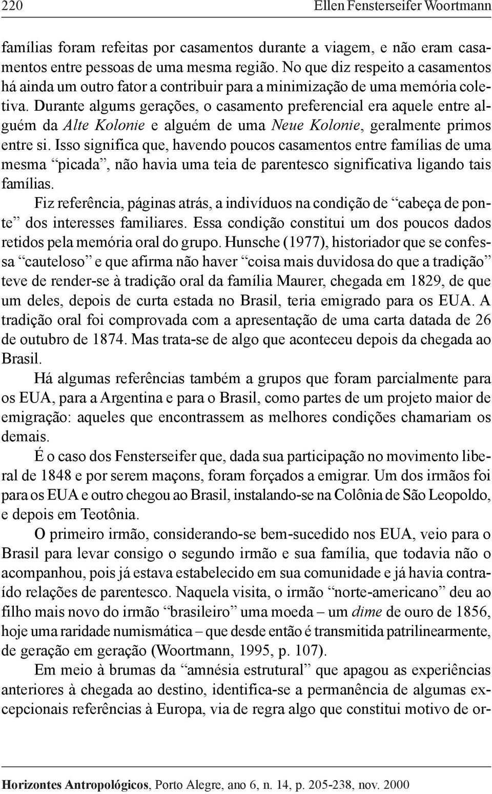 Durante algums gerações, o casamento preferencial era aquele entre alguém da Alte Kolonie e alguém de uma Neue Kolonie, geralmente primos entre si.