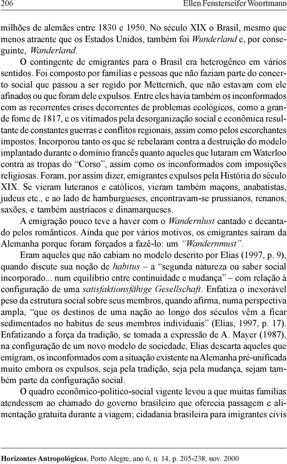 Foi composto por famílias e pessoas que não faziam parte do concerto social que passou a ser regido por Metternich, que não estavam com ele afinados ou que foram dele expulsos.