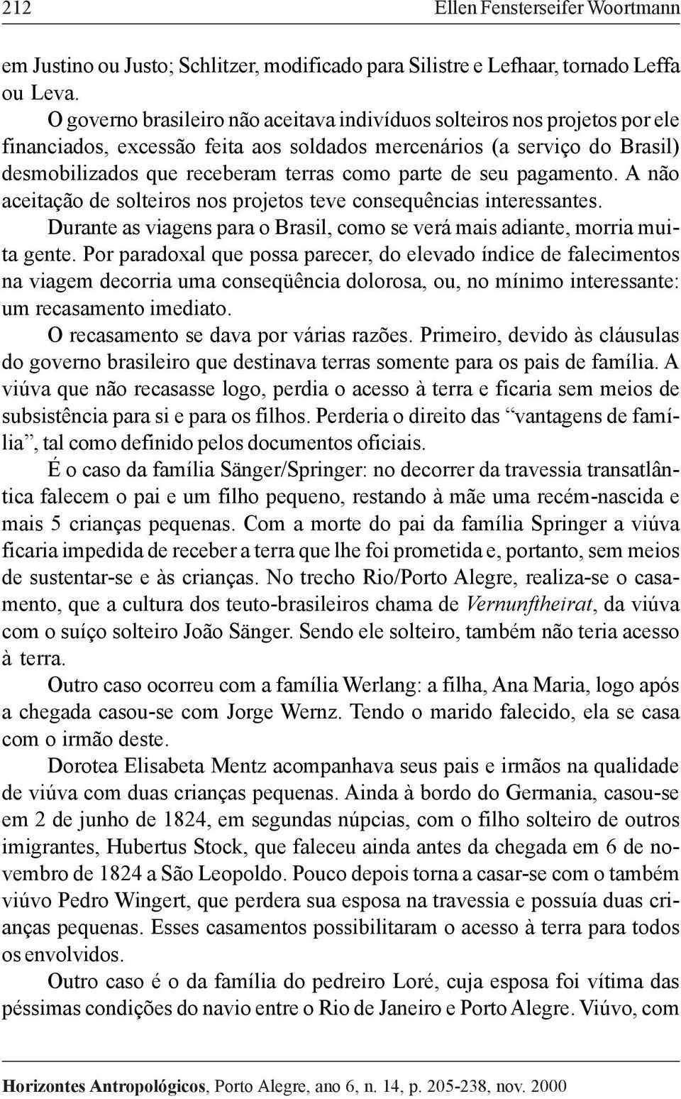 de seu pagamento. A não aceitação de solteiros nos projetos teve consequências interessantes. Durante as viagens para o Brasil, como se verá mais adiante, morria muita gente.