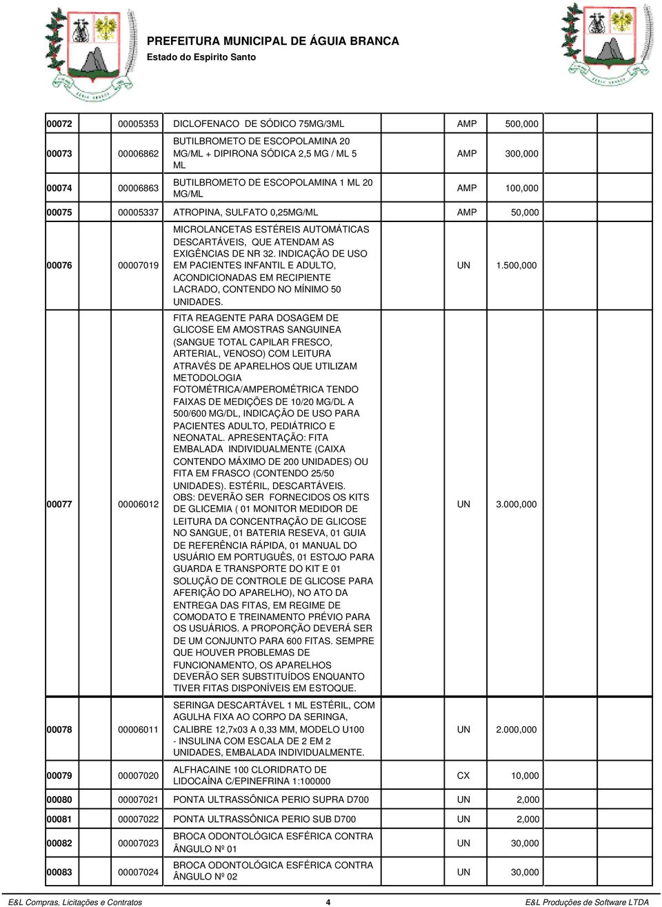 INDICAÇÃO DE USO EM PACIENTES INFANTIL E ADULTO, ACONDICIONADAS EM RECIPIENTE LACRADO, CONTENDO NO MÍNIMO 5 IDADES. 1.