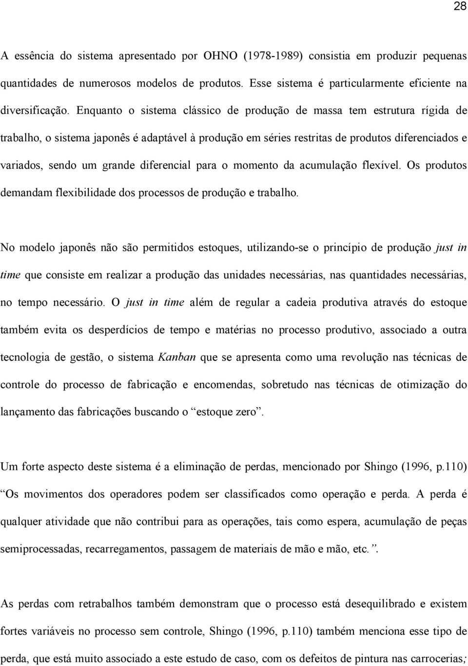 diferencial para o momento da acumulação flexível. Os produtos demandam flexibilidade dos processos de produção e trabalho.