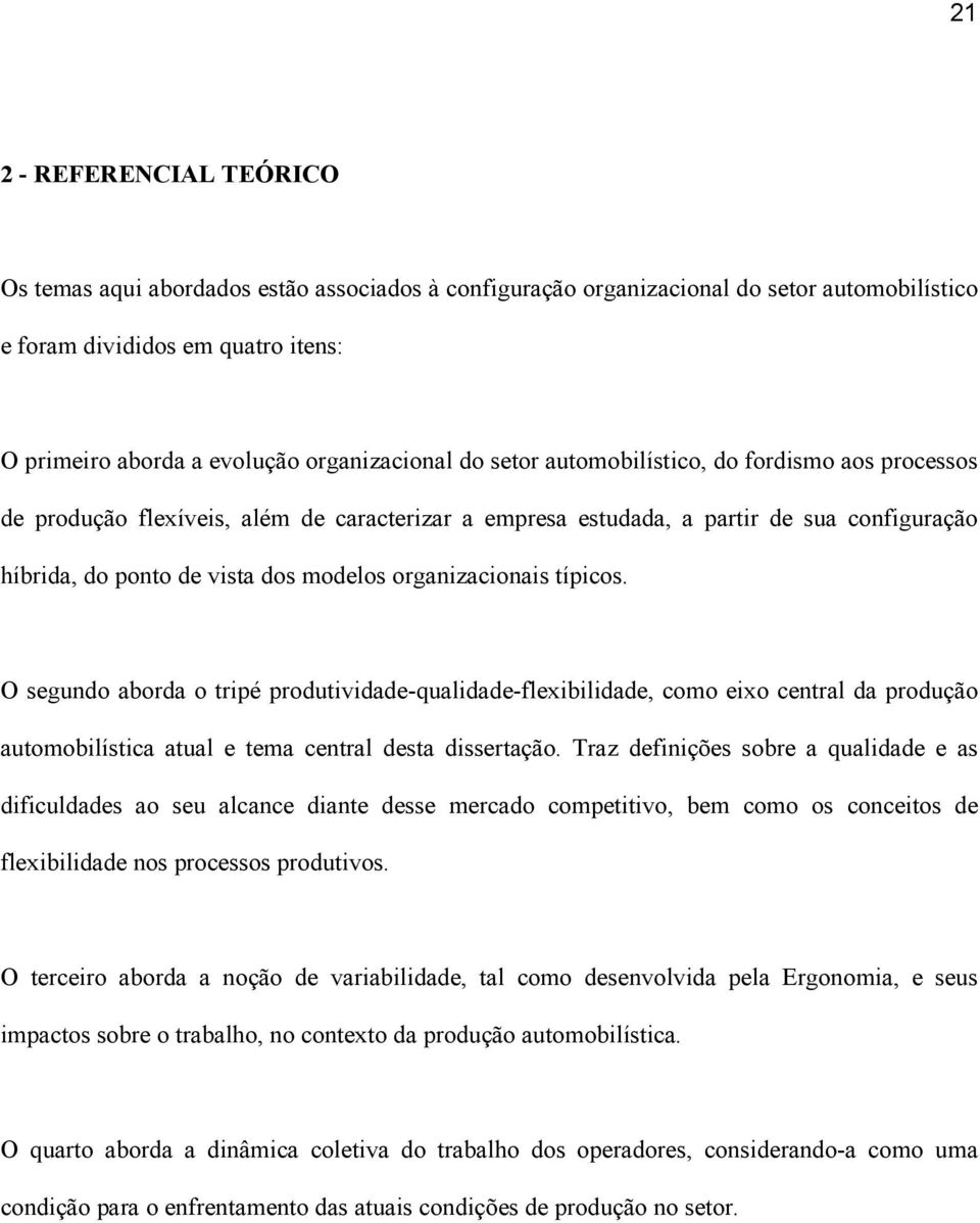 organizacionais típicos. O segundo aborda o tripé produtividade-qualidade-flexibilidade, como eixo central da produção automobilística atual e tema central desta dissertação.