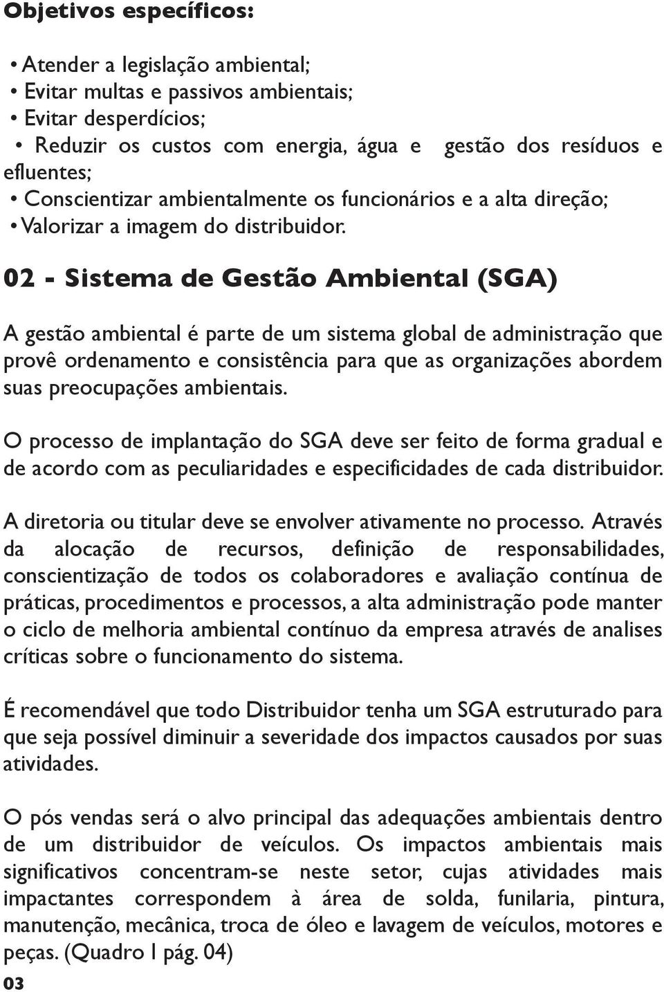 A direoria ou iular deve se envolver aivamene no processo.