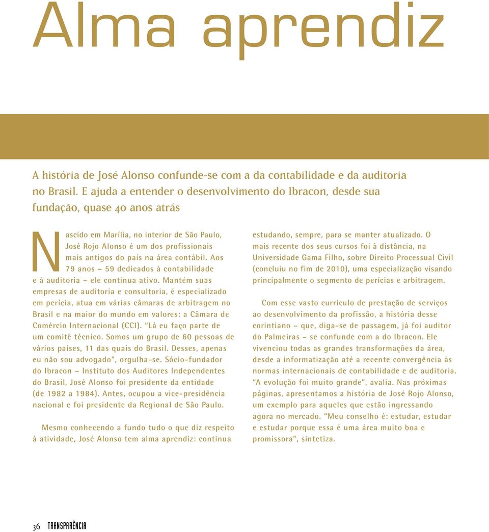 área contábil. Aos 79 anos 59 dedicados à contabilidade e à auditoria ele continua ativo.