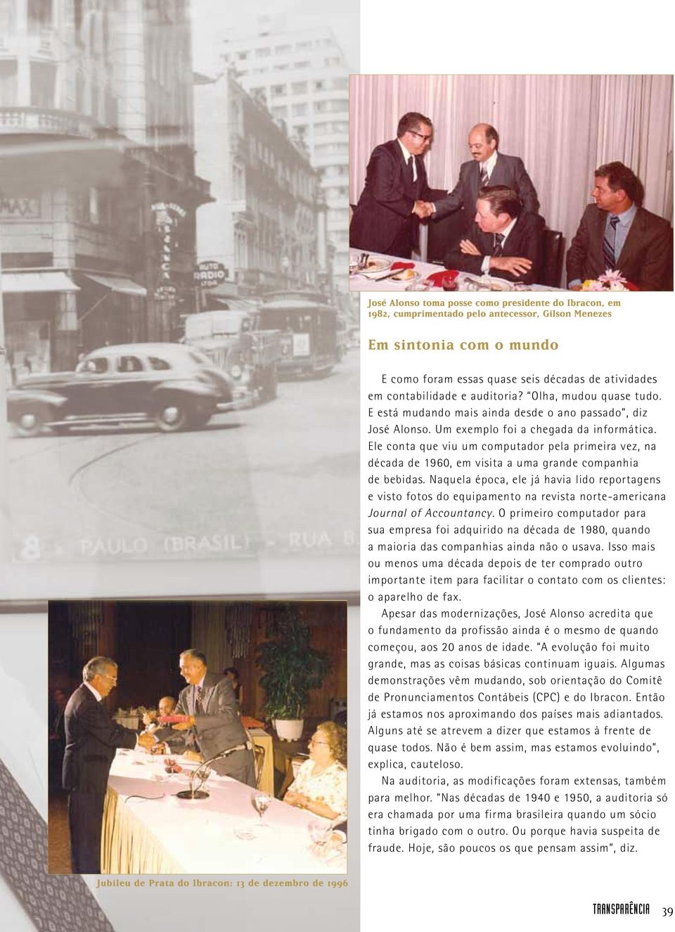 Naquela época, ele já havia lido reportagens e visto fotos do equipamento na revista norte-americana Journal of Accountancy.