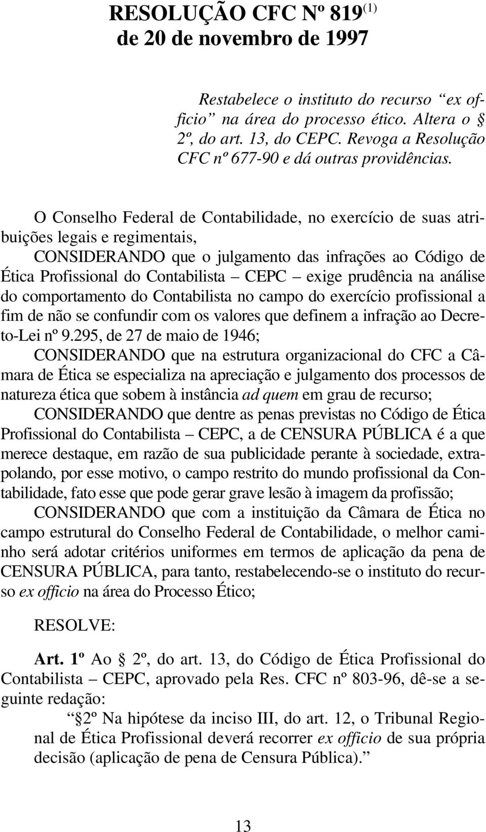 O Conselho Federal de Contabilidade, no exercício de suas atribuições legais e regimentais, CONSIDERANDO que o julgamento das infrações ao Código de Ética Profissional do Contabilista CEPC exige