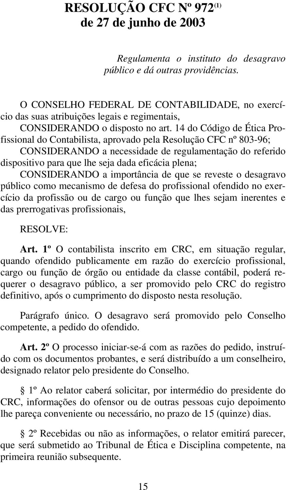 14 do Código de Ética Profissional do Contabilista, aprovado pela Resolução CFC nº 803-96; CONSIDERANDO a necessidade de regulamentação do referido dispositivo para que lhe seja dada eficácia plena;