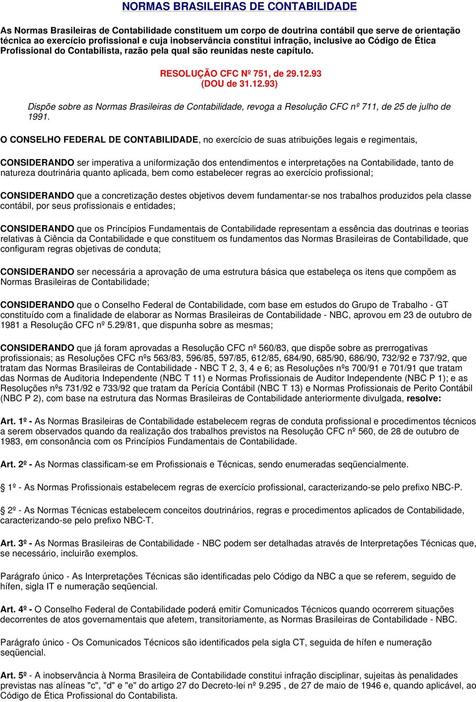 93 (DOU de 31.12.93) Dispõe sobre as Normas Brasileiras de Contabilidade, revoga a Resolução CFC nº 711, de 25 de julho de 1991.