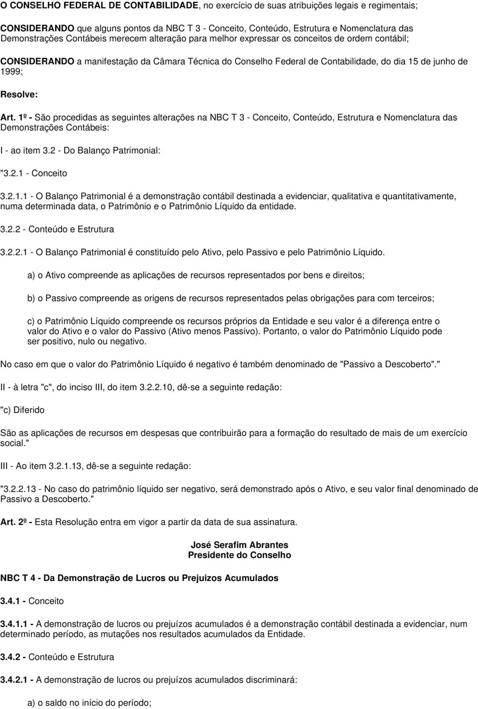 Resolve: Art. 1º - São procedidas as seguintes alterações na NBC T 3 - Conceito, Conteúdo, Estrutura e Nomenclatura das Demonstrações Contábeis: I - ao item 3.2 - Do Balanço Patrimonial: "3.2.1 - Conceito 3.