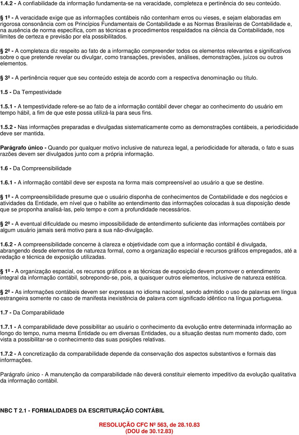 de Contabilidade e, na ausência de norma específica, com as técnicas e procedimentos respaldados na ciência da Contabilidade, nos limites de certeza e previsão por ela possibilitados.