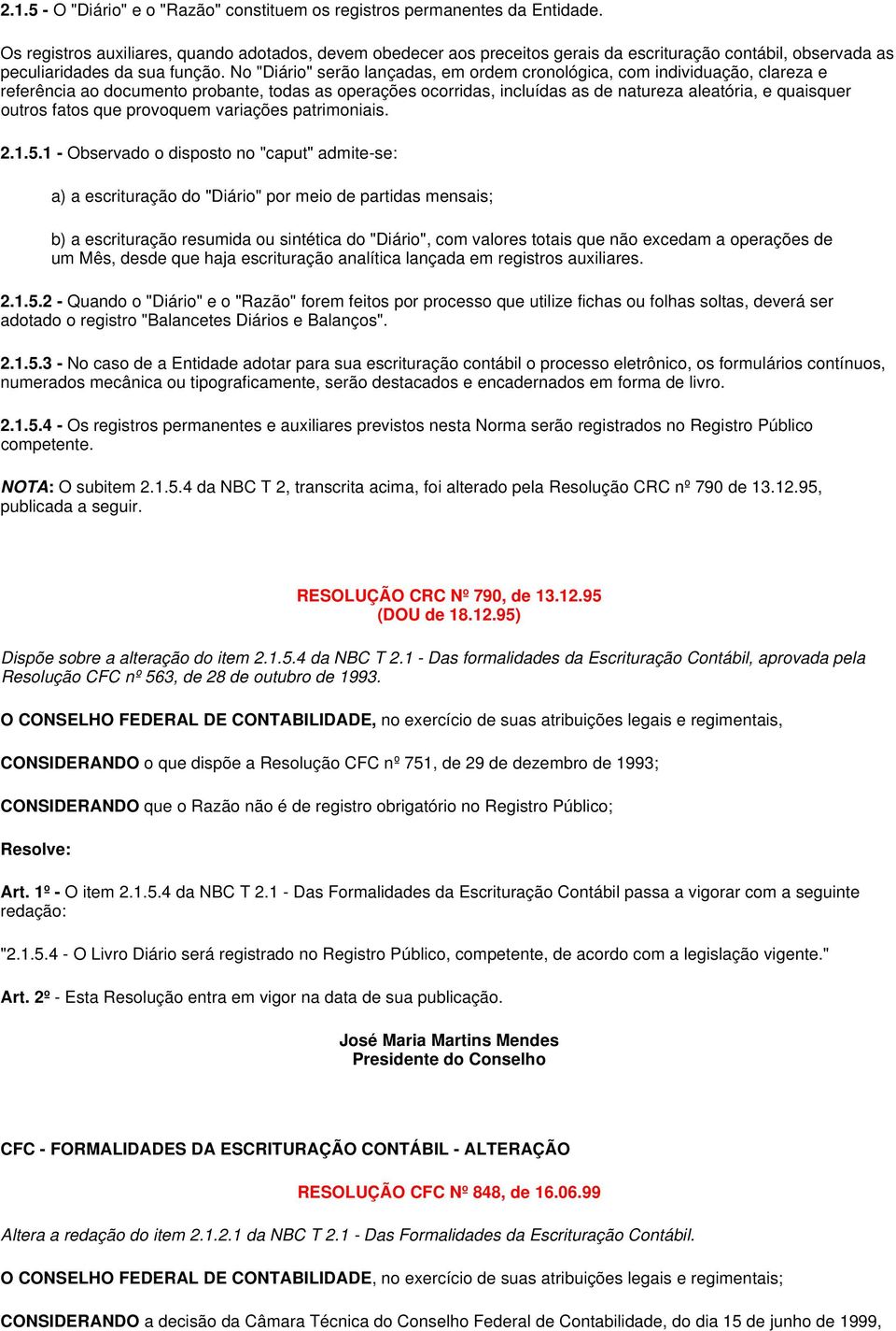 No "Diário" serão lançadas, em ordem cronológica, com individuação, clareza e referência ao documento probante, todas as operações ocorridas, incluídas as de natureza aleatória, e quaisquer outros