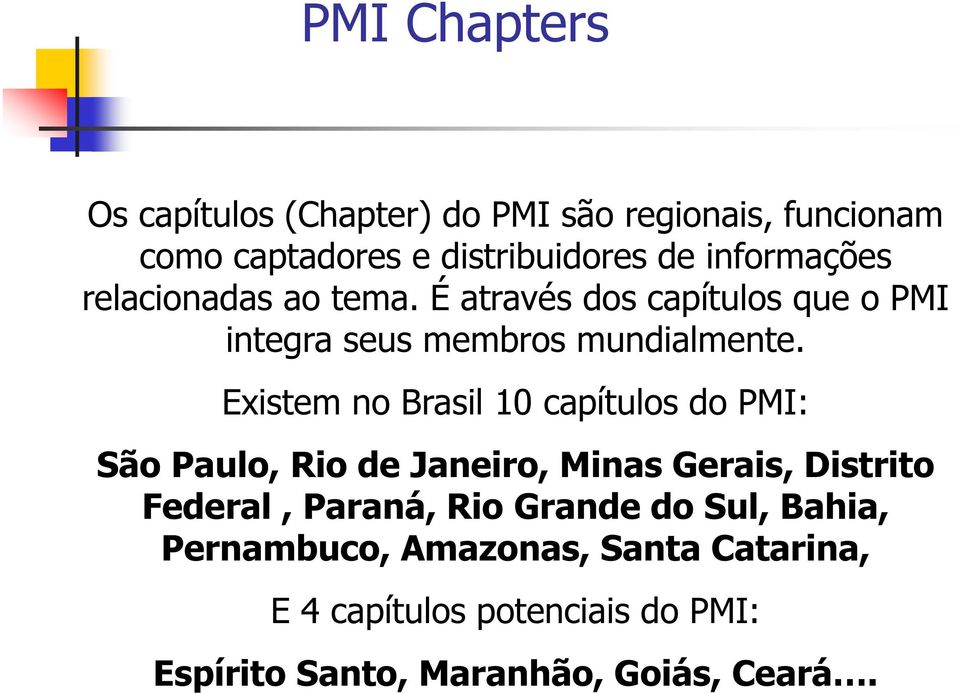 Existem no Brasil 10 capítulos do PMI: São Paulo, Rio de Janeiro, Minas Gerais, Distrito Federal, Paraná, Rio
