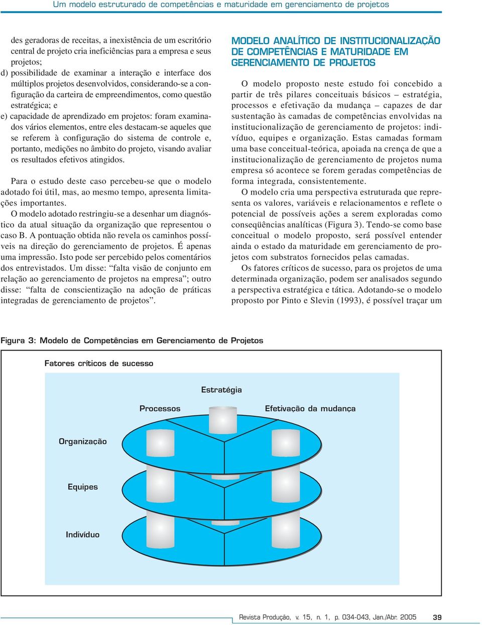 capacidade de aprendizado em projetos: foram examinados vários elementos, entre eles destacam-se aqueles que se referem à configuração do sistema de controle e, portanto, medições no âmbito do