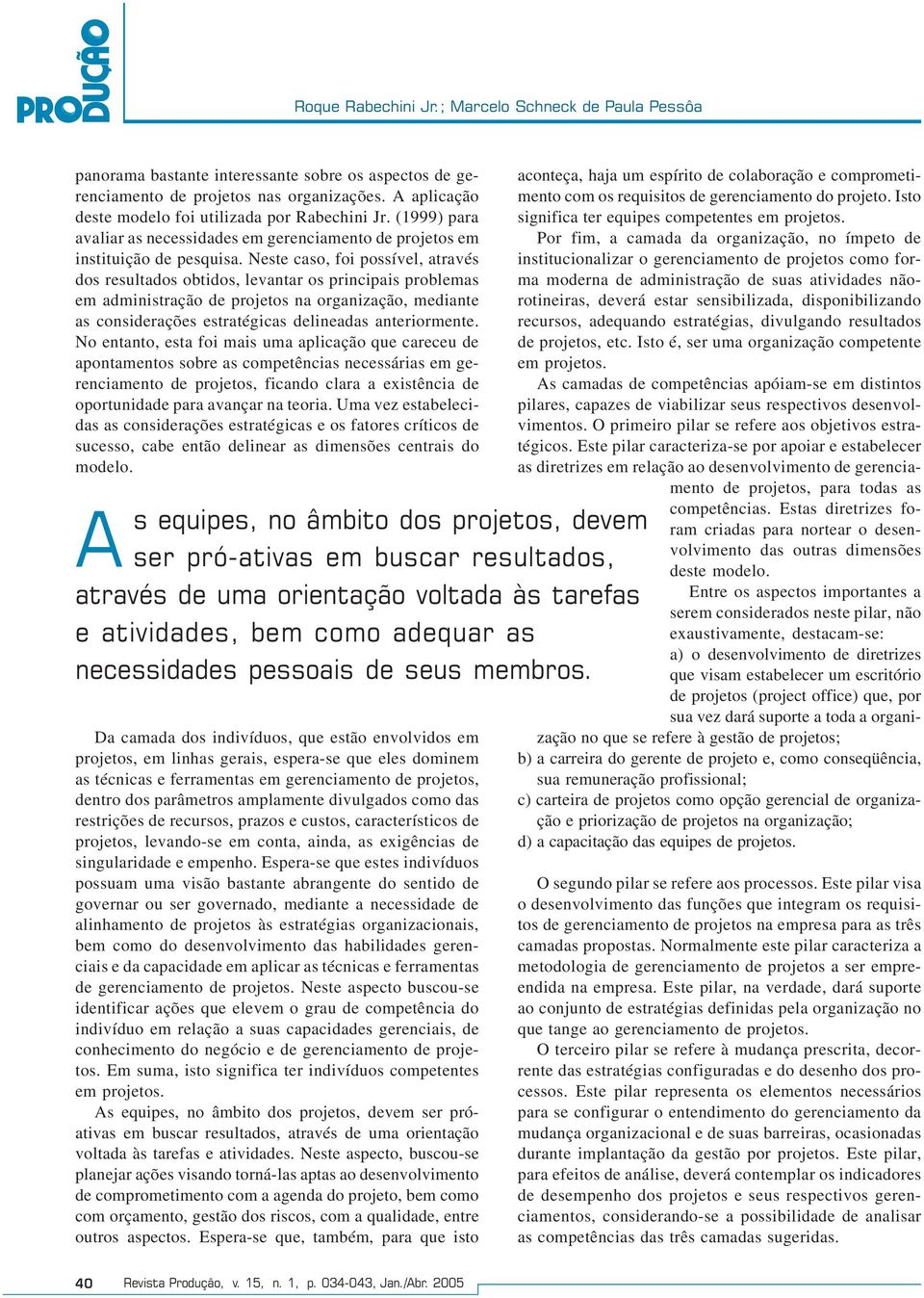 Neste caso, foi possível, através dos resultados obtidos, levantar os principais problemas em administração de projetos na organização, mediante as considerações estratégicas delineadas anteriormente.