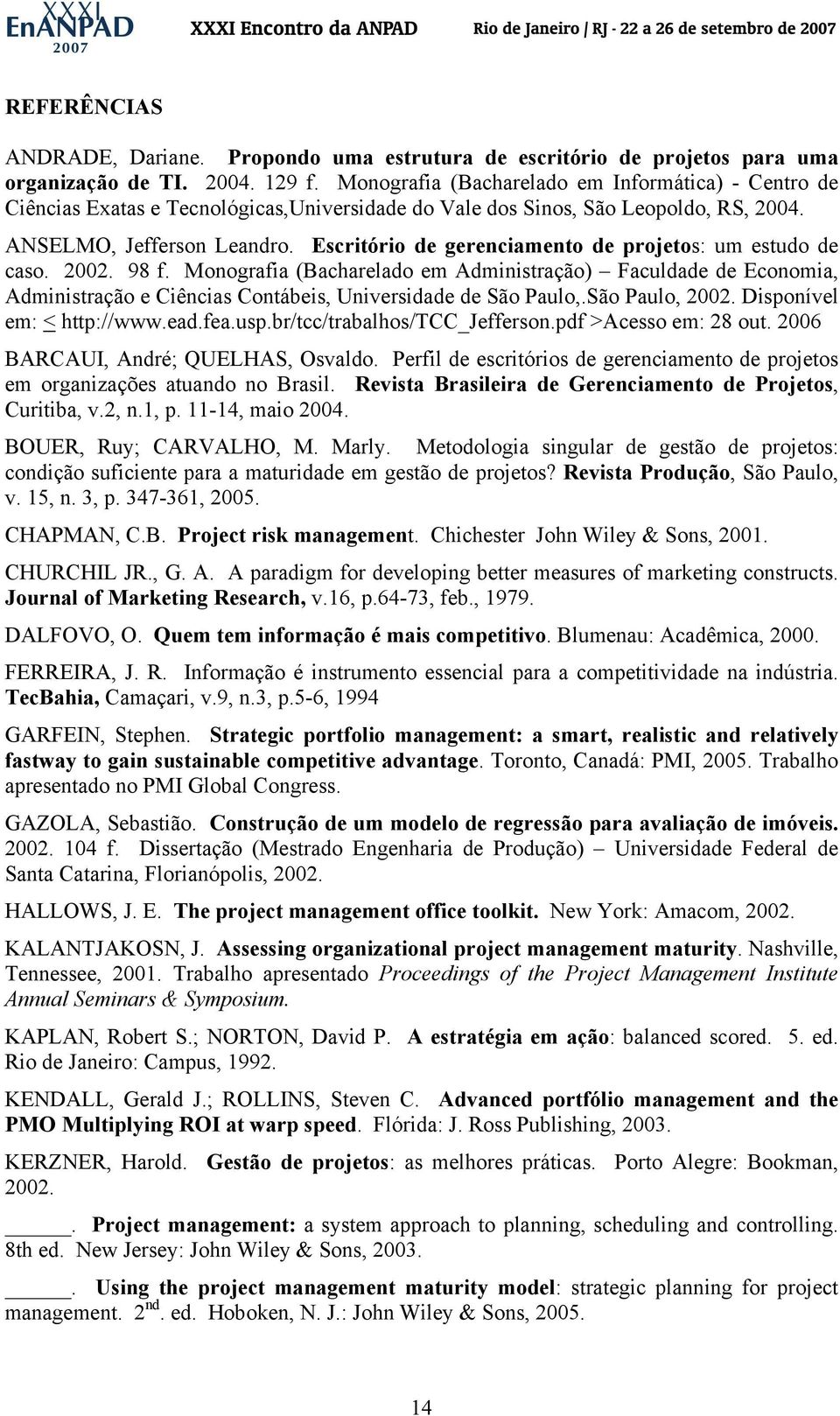 Escritório de gerenciamento de projetos: um estudo de caso. 2002. 98 f. Monografia (Bacharelado em Administração) Faculdade de Economia, Administração e Ciências Contábeis, Universidade de São Paulo,.