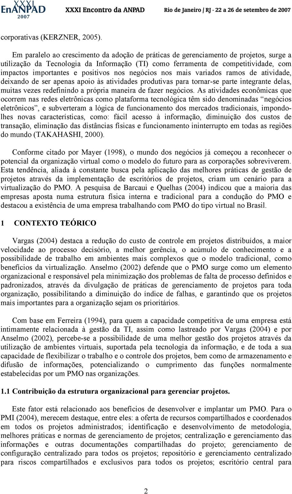 positivos nos negócios nos mais variados ramos de atividade, deixando de ser apenas apoio às atividades produtivas para tornar-se parte integrante delas, muitas vezes redefinindo a própria maneira de