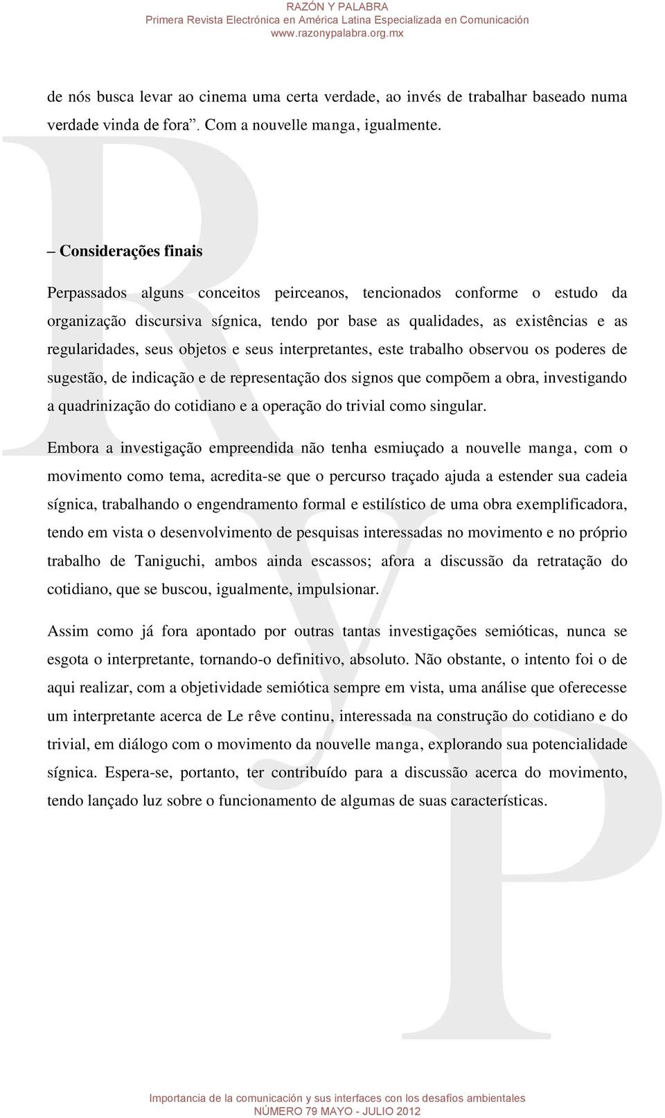 objetos e seus interpretantes, este trabalho observou os poderes de sugestão, de indicação e de representação dos signos que compõem a obra, investigando a quadrinização do cotidiano e a operação do