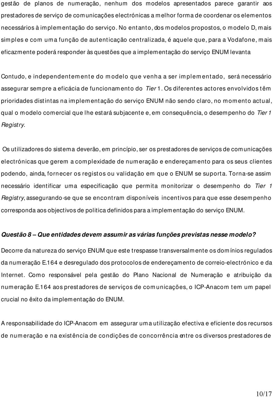 No entanto, dos modelos propostos, o modelo D, mais simples e com uma função de autenticação centralizada, é aquele que, para a Vodafone, mais eficazmente poderá responder às questões que a