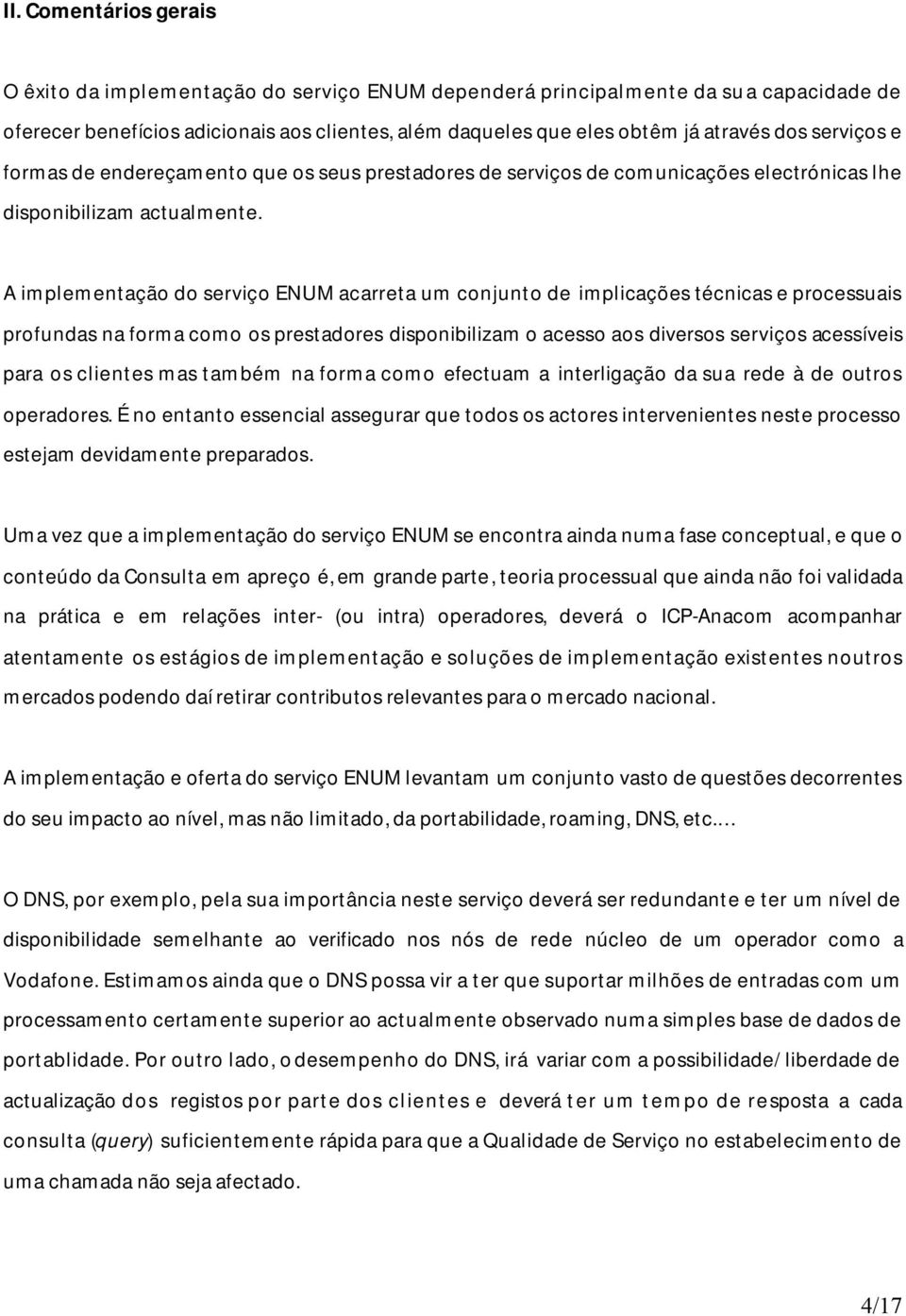 A implementação do serviço ENUM acarreta um conjunto de implicações técnicas e processuais profundas na forma como os prestadores disponibilizam o acesso aos diversos serviços acessíveis para os