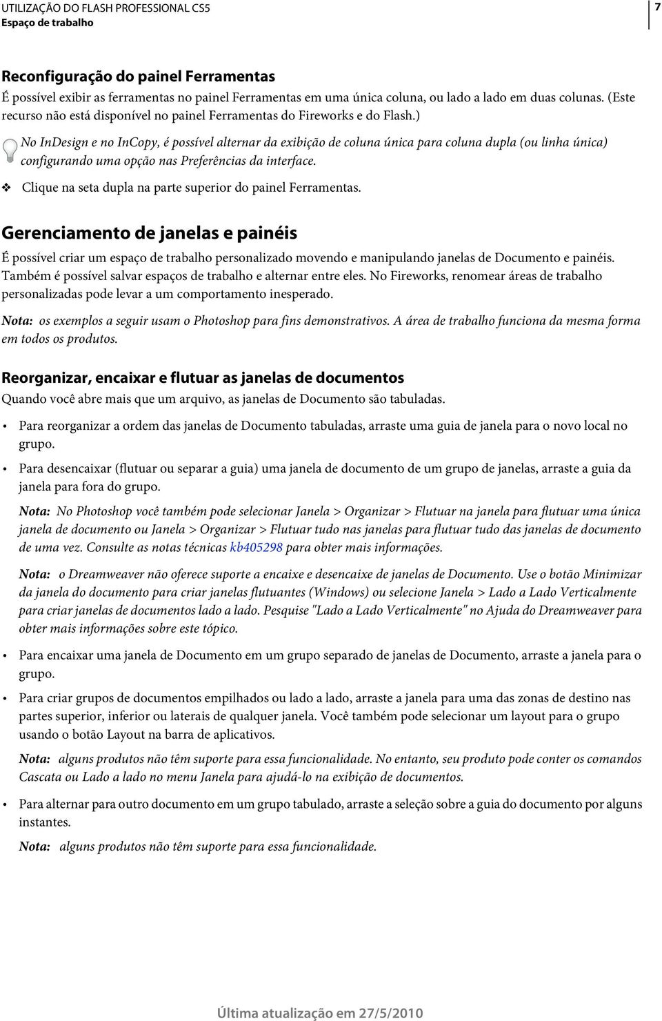 ) No InDesign e no InCopy, é possível alternar da exibição de coluna única para coluna dupla (ou linha única) configurando uma opção nas Preferências da interface.