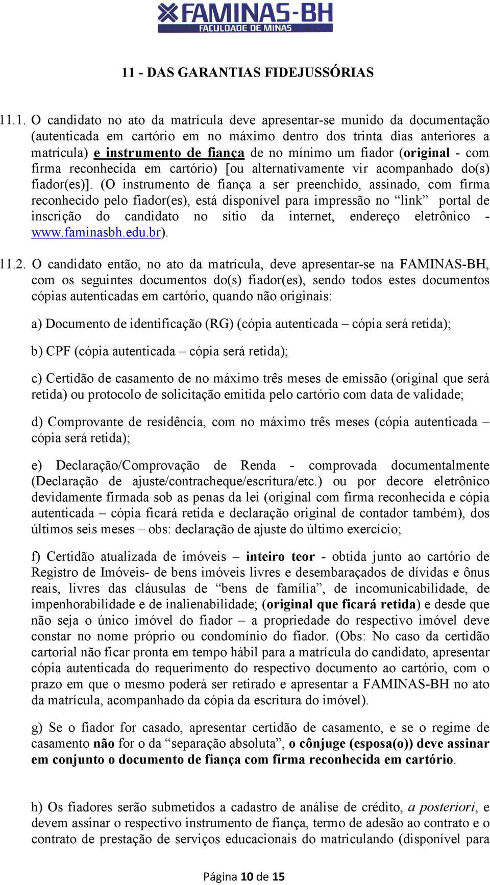 (O instrumento de fiança a ser preenchido, assinado, com firma reconhecido pelo fiador(es), está disponível para impressão no link portal de inscrição do candidato no sítio da internet, endereço