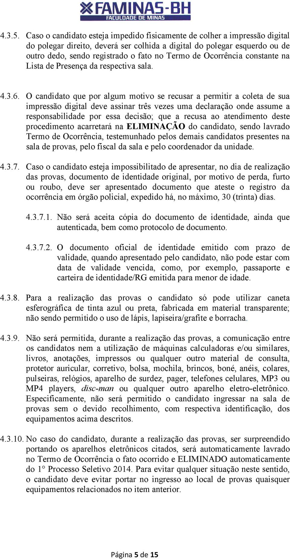 Ocorrência constante na Lista de Presença da respectiva sala. 4.3.6.