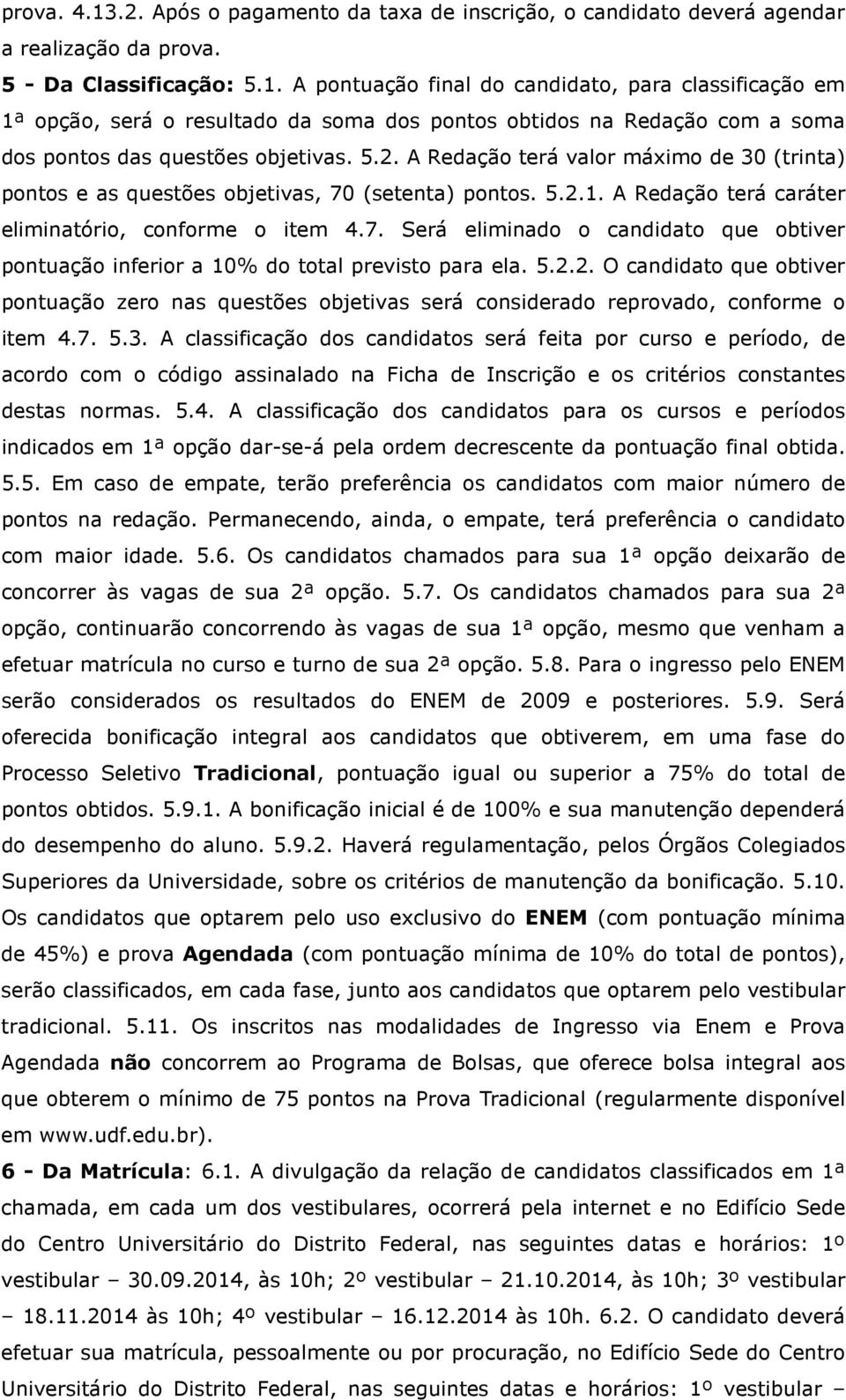 5.2.2. O candidato que obtiver pontuação zero nas questões objetivas será considerado reprovado, conforme o item 4.7. 5.3.