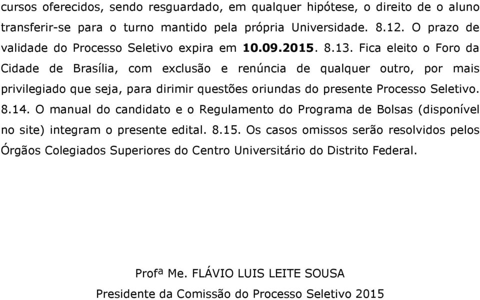 Fica eleito o Foro da Cidade de Brasília, com exclusão e renúncia de qualquer outro, por mais privilegiado que seja, para dirimir questões oriundas do presente Processo Seletivo.