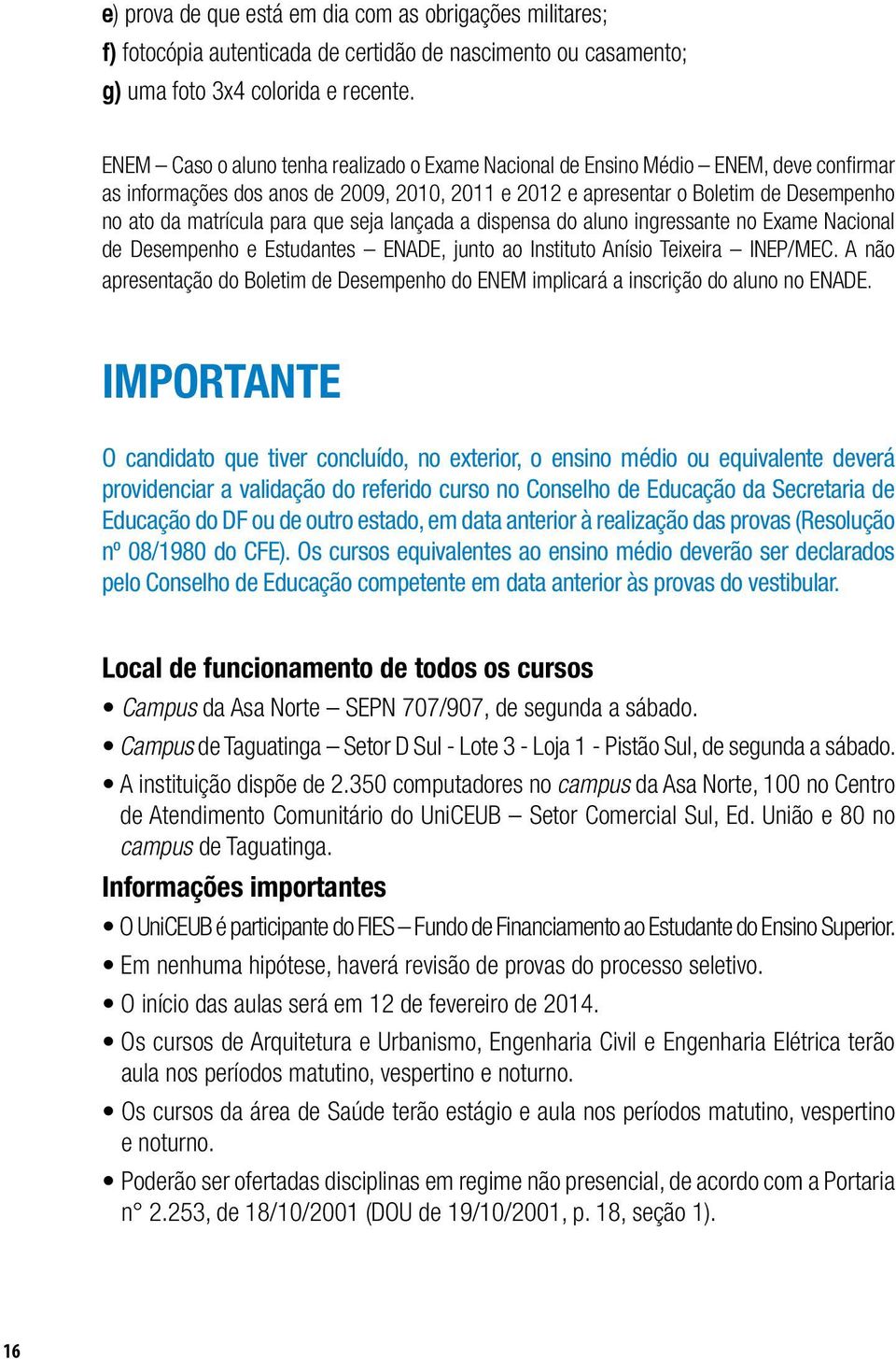 para que seja lançada a dispensa do aluno ingressante no Exame Nacional de Desempenho e Estudantes ENADE, junto ao Instituto Anísio Teixeira INEP/MEC.