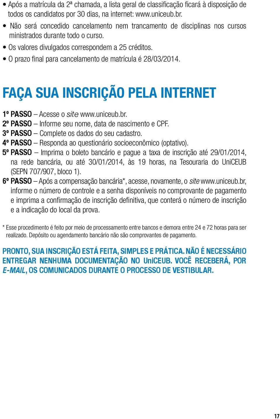 O prazo final para cancelamento de matrícula é 28/03/2014. FAÇA SUA INSCRIÇÃO PELA INTERNET 1º PASSO Acesse o site www.uniceub.br. 2º PASSO Informe seu nome, data de nascimento e CPF.