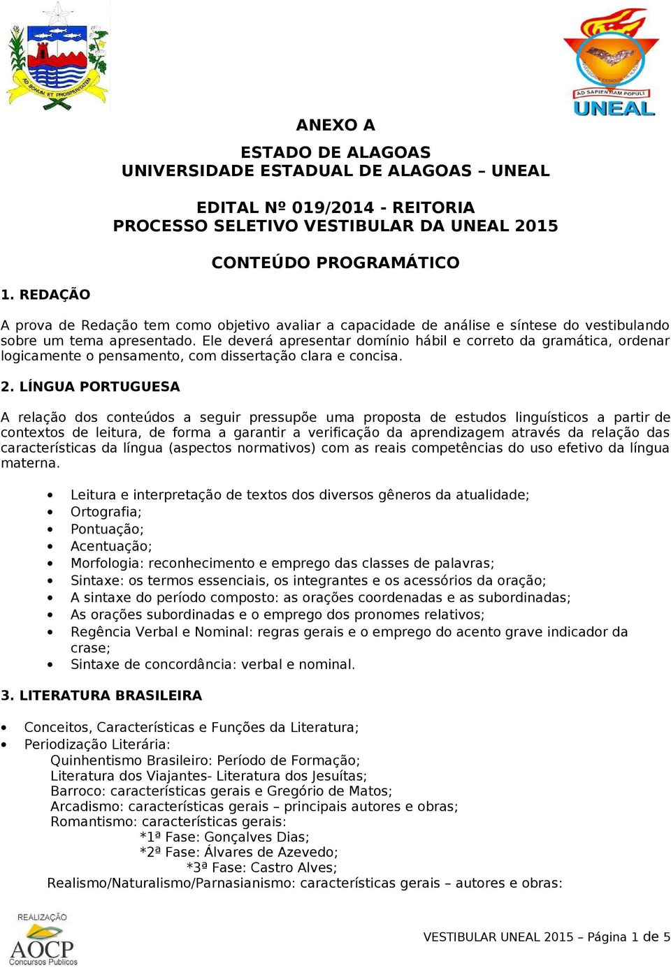 Ele deverá apresentar domínio hábil e correto da gramática, ordenar logicamente o pensamento, com dissertação clara e concisa. 2.