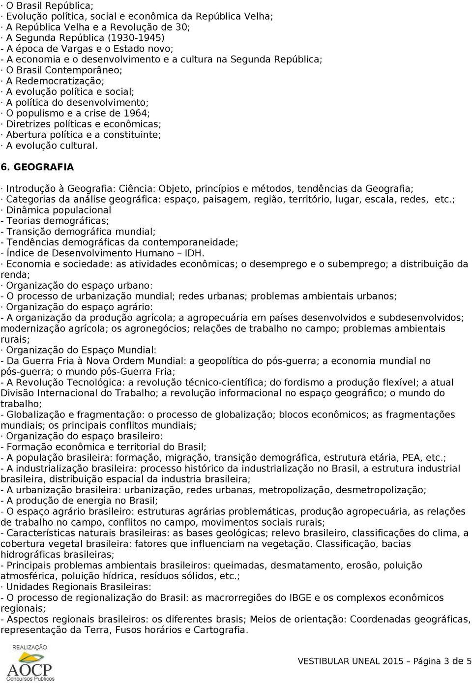 Diretrizes políticas e econômicas; Abertura política e a constituinte; A evolução cultural. 6.