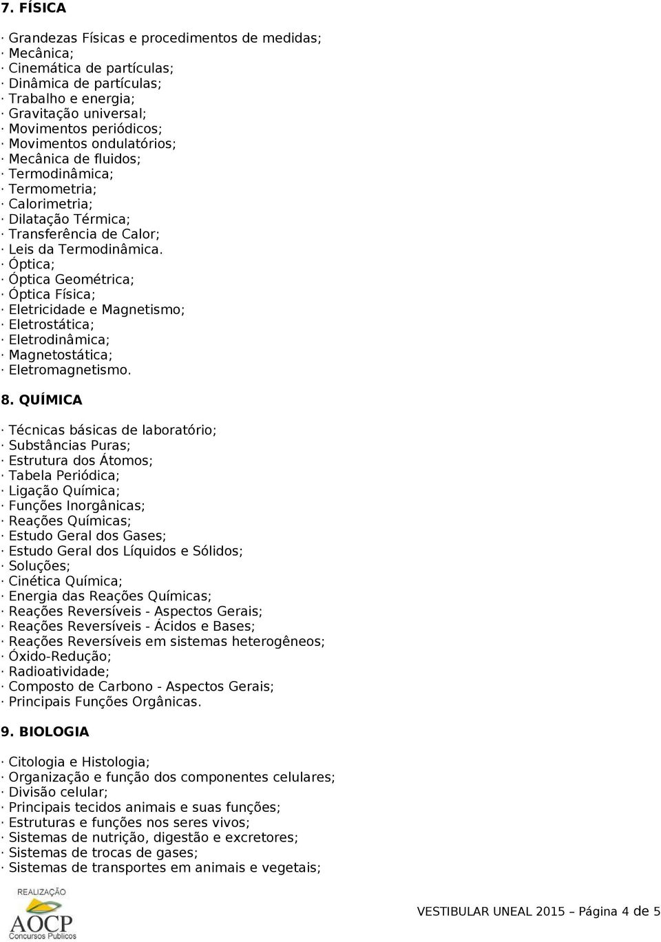 Óptica; Óptica Geométrica; Óptica Física; Eletricidade e Magnetismo; Eletrostática; Eletrodinâmica; Magnetostática; Eletromagnetismo. 8.