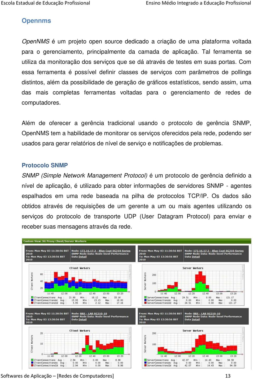 Com essa ferramenta é possível definir classes de serviços com parâmetros de pollings distintos, além da possibilidade de geração de gráficos estatísticos, sendo assim, uma das mais completas