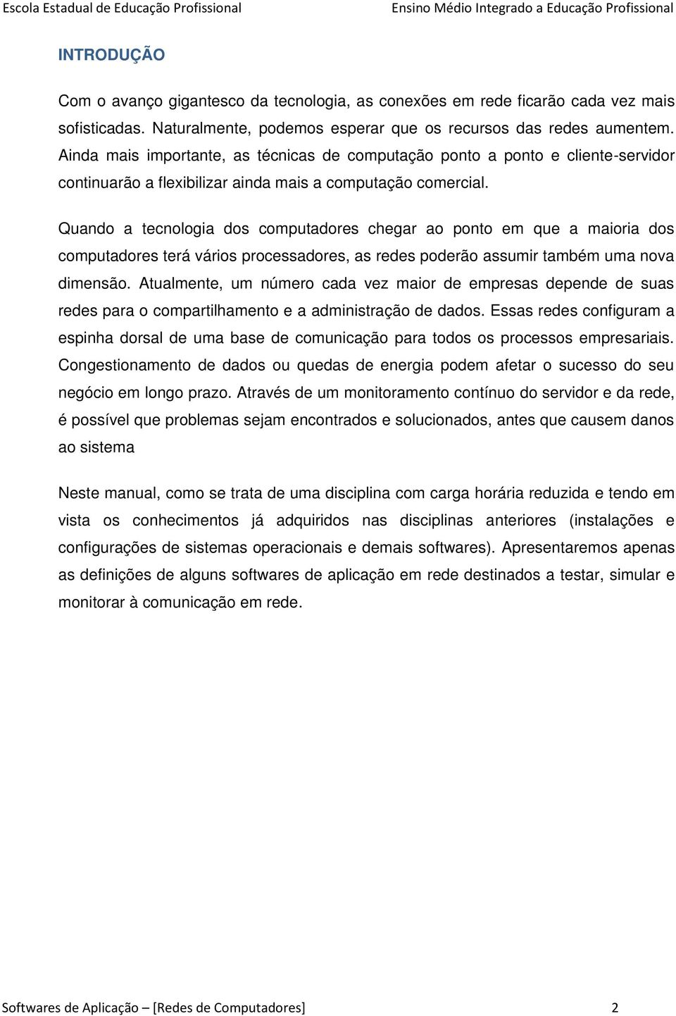 Quando a tecnologia dos computadores chegar ao ponto em que a maioria dos computadores terá vários processadores, as redes poderão assumir também uma nova dimensão.