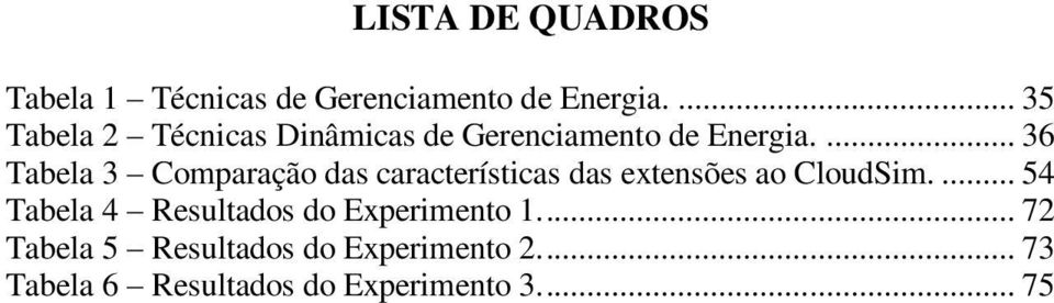 ... 36 Tabela 3 Comparação das características das extensões ao CloudSim.