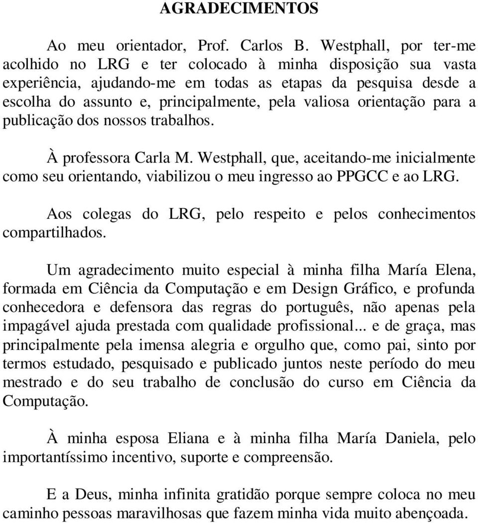 orientação para a publicação dos nossos trabalhos. À professora Carla M. Westphall, que, aceitando-me inicialmente como seu orientando, viabilizou o meu ingresso ao PPGCC e ao LRG.