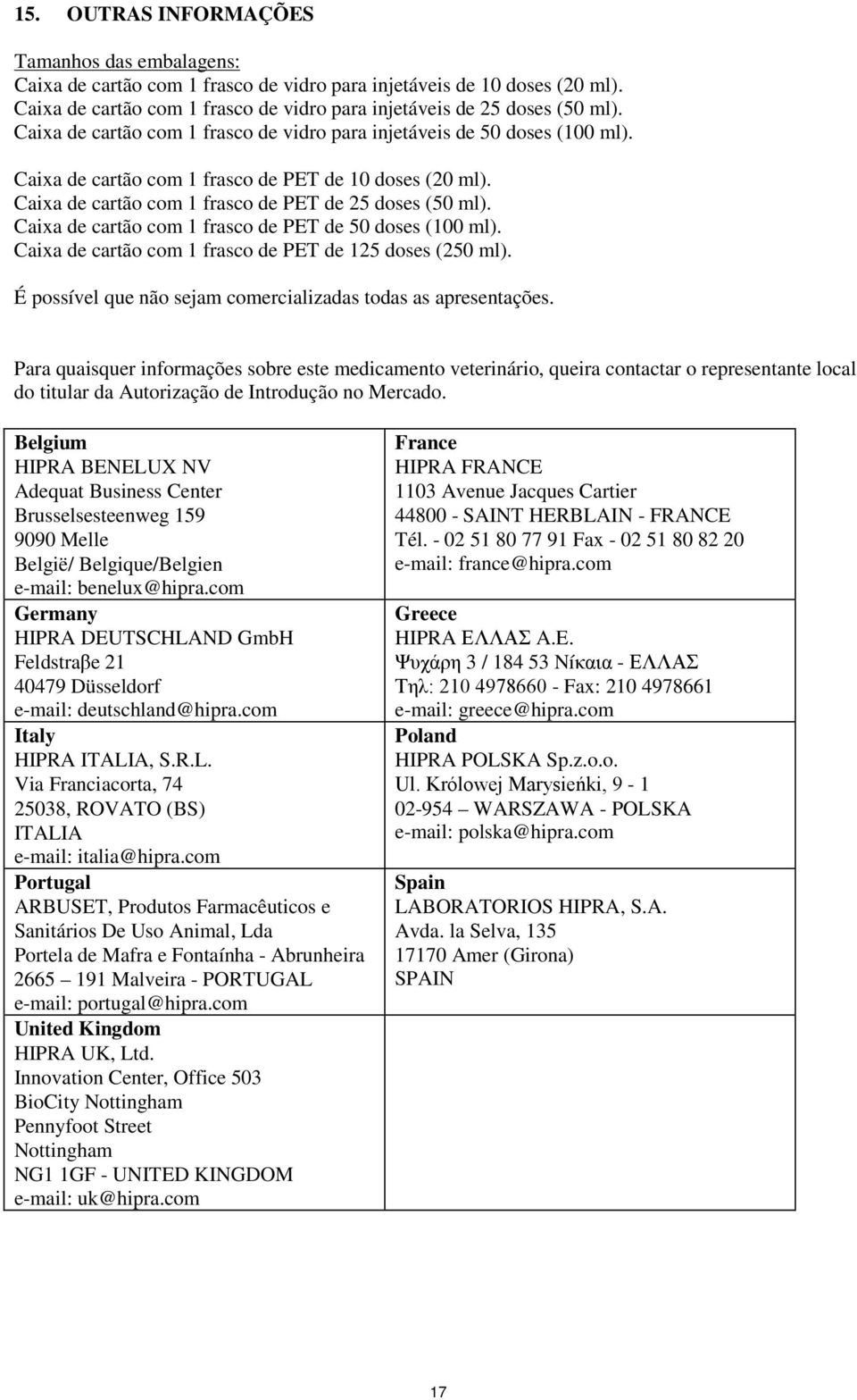 Caixa de cartão com 1 frasco de PET de 50 doses (100 ml). Caixa de cartão com 1 frasco de PET de 125 doses (250 ml). É possível que não sejam comercializadas todas as apresentações.