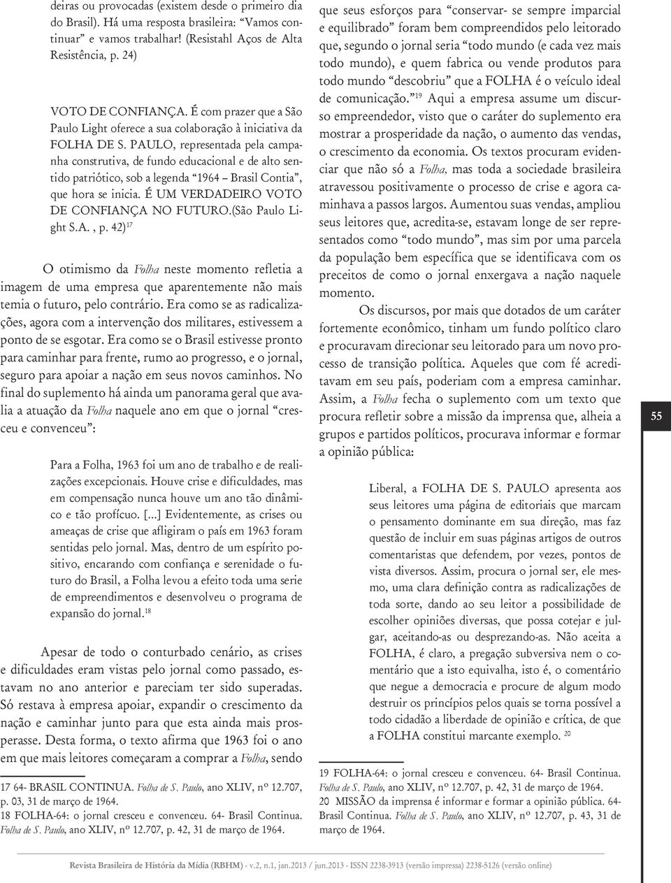 PAULO, representada pela campanha construtiva, de fundo educacional e de alto sentido patriótico, sob a legenda 1964 Brasil Contia, que hora se inicia. É UM VERDADEIRO VOTO DE CONFIANÇA NO FUTURO.