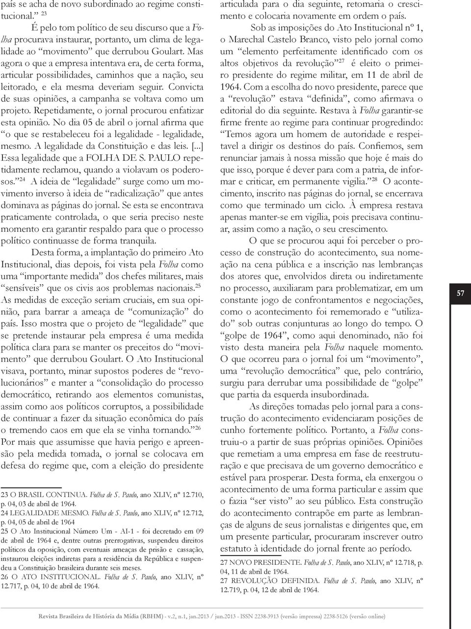 Convicta de suas opiniões, a campanha se voltava como um projeto. Repetidamente, o jornal procurou enfatizar esta opinião.