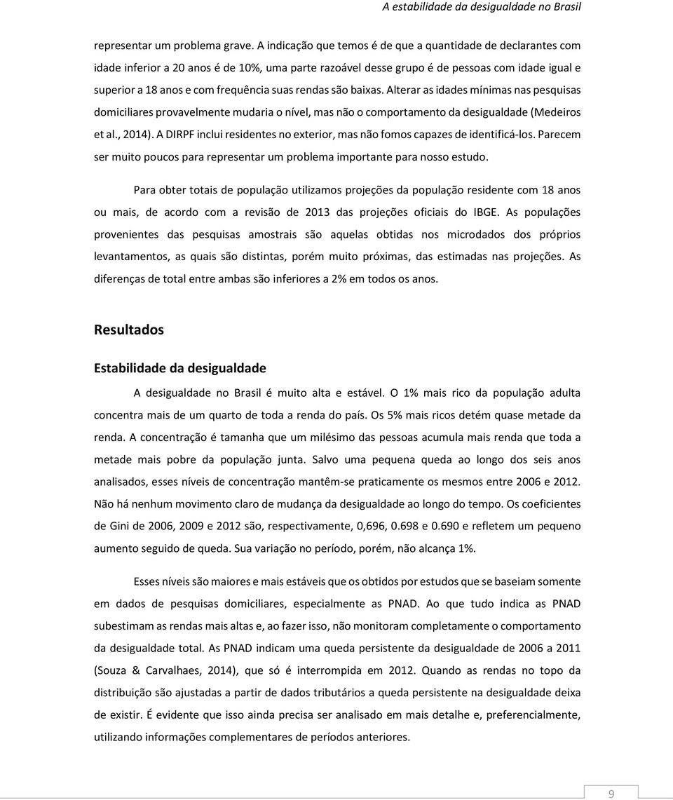 suas rendas são baixas. Alterar as idades mínimas nas pesquisas domiciliares provavelmente mudaria o nível, mas não o comportamento da desigualdade (Medeiros et al., 2014).