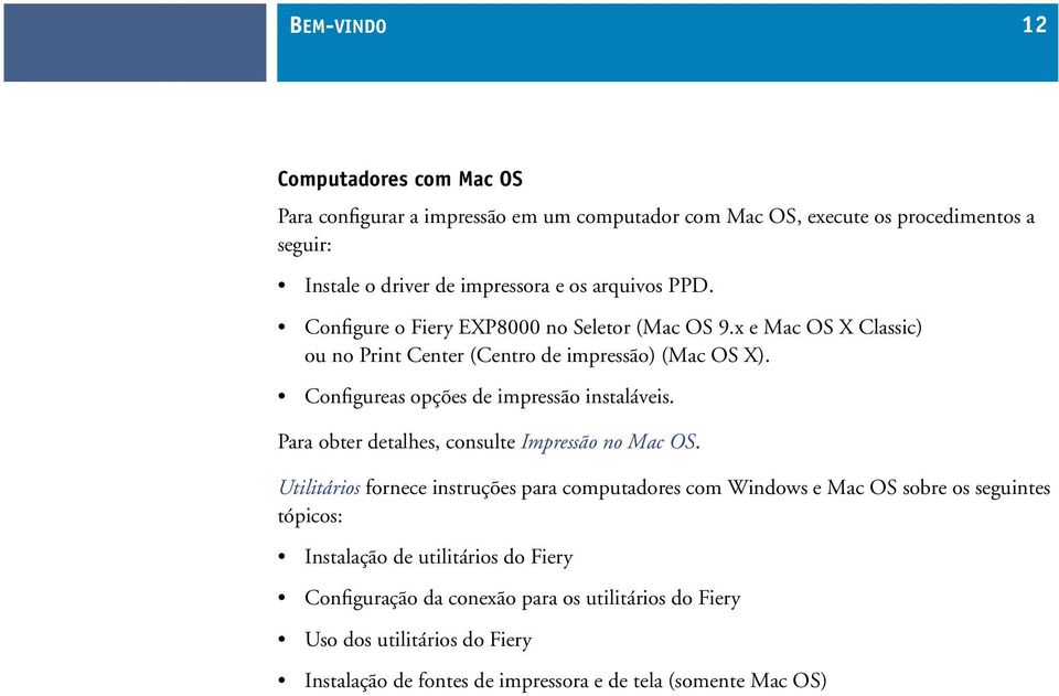 Configureas opções de impressão instaláveis. Para obter detalhes, consulte Impressão no Mac OS.