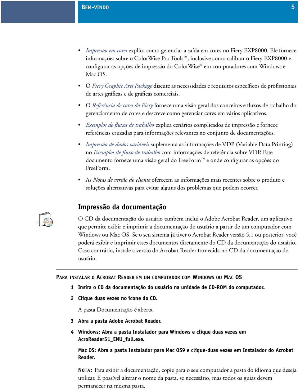 O Fiery Graphic Arts Package discute as necessidades e requisitos específicos de profissionais de artes gráficas e de gráficas comerciais.